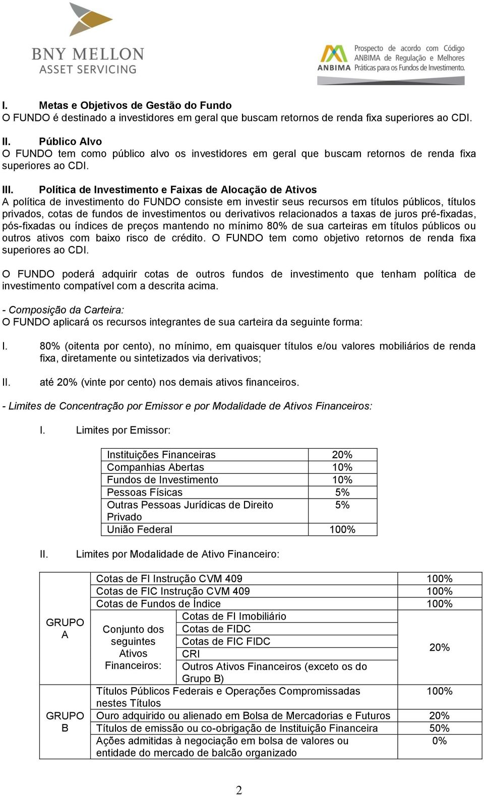 Política de Investimento e Faixas de Alocação de Ativos A política de investimento do FUNDO consiste em investir seus recursos em títulos públicos, títulos privados, cotas de fundos de investimentos