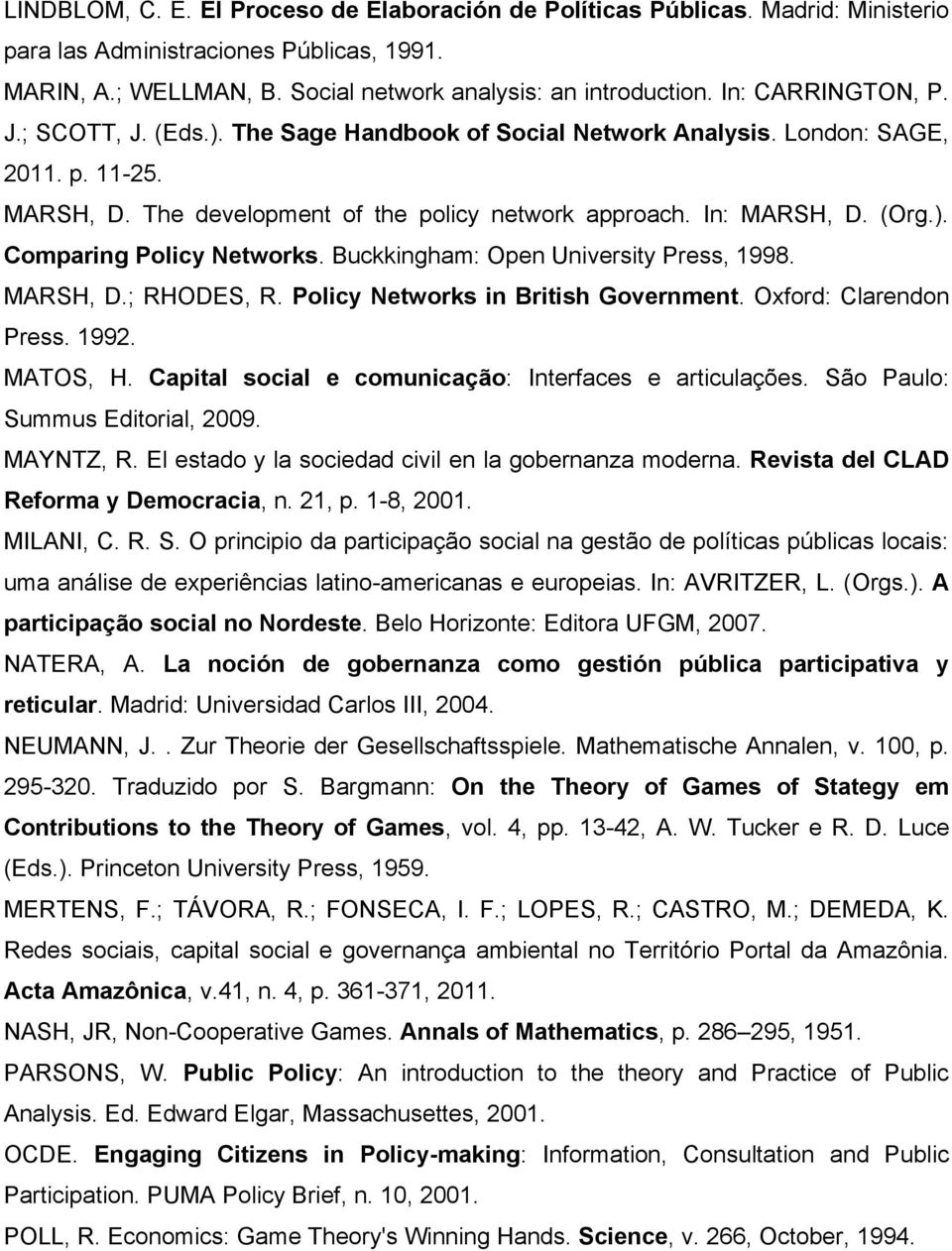 Buckkingham: Open University Press, 1998. MARSH, D.; RHODES, R. Policy Networks in British Government. Oxford: Clarendon Press. 1992. MATOS, H. Capital social e comunicação: Interfaces e articulações.