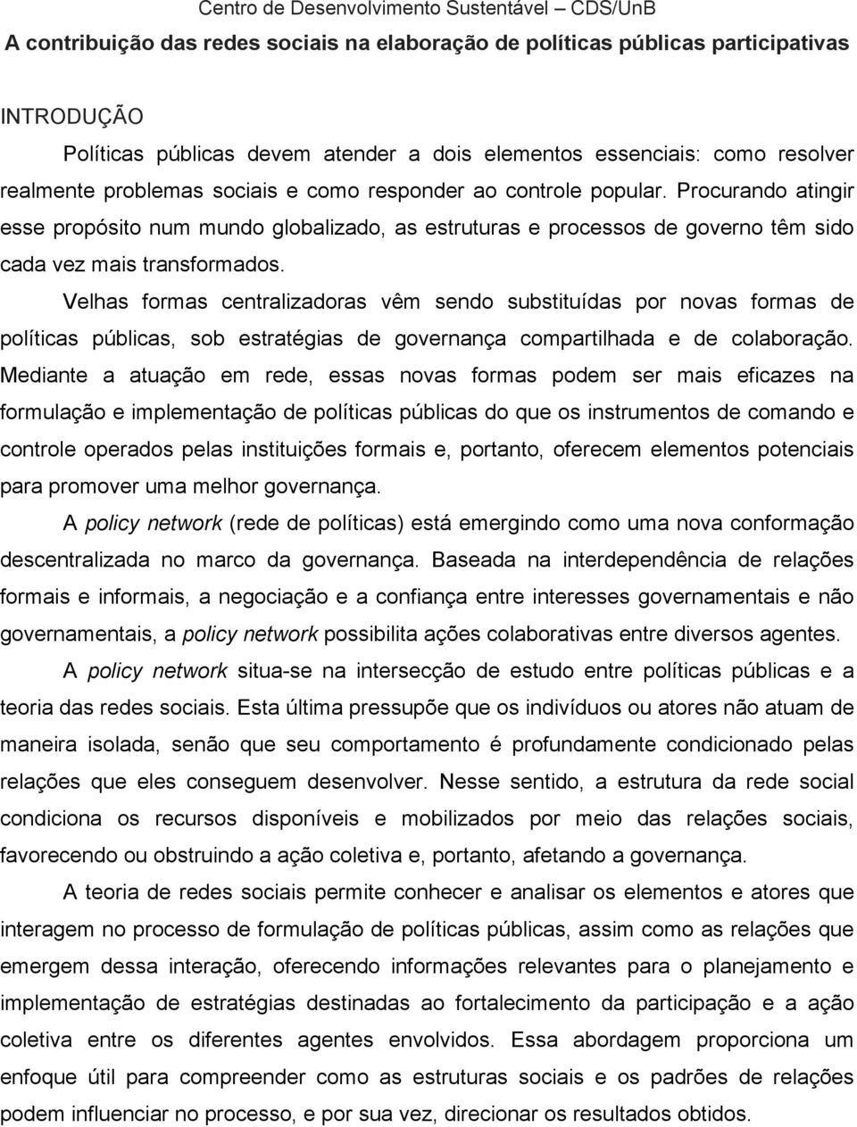 Procurando atingir esse propósito num mundo globalizado, as estruturas e processos de governo têm sido cada vez mais transformados.