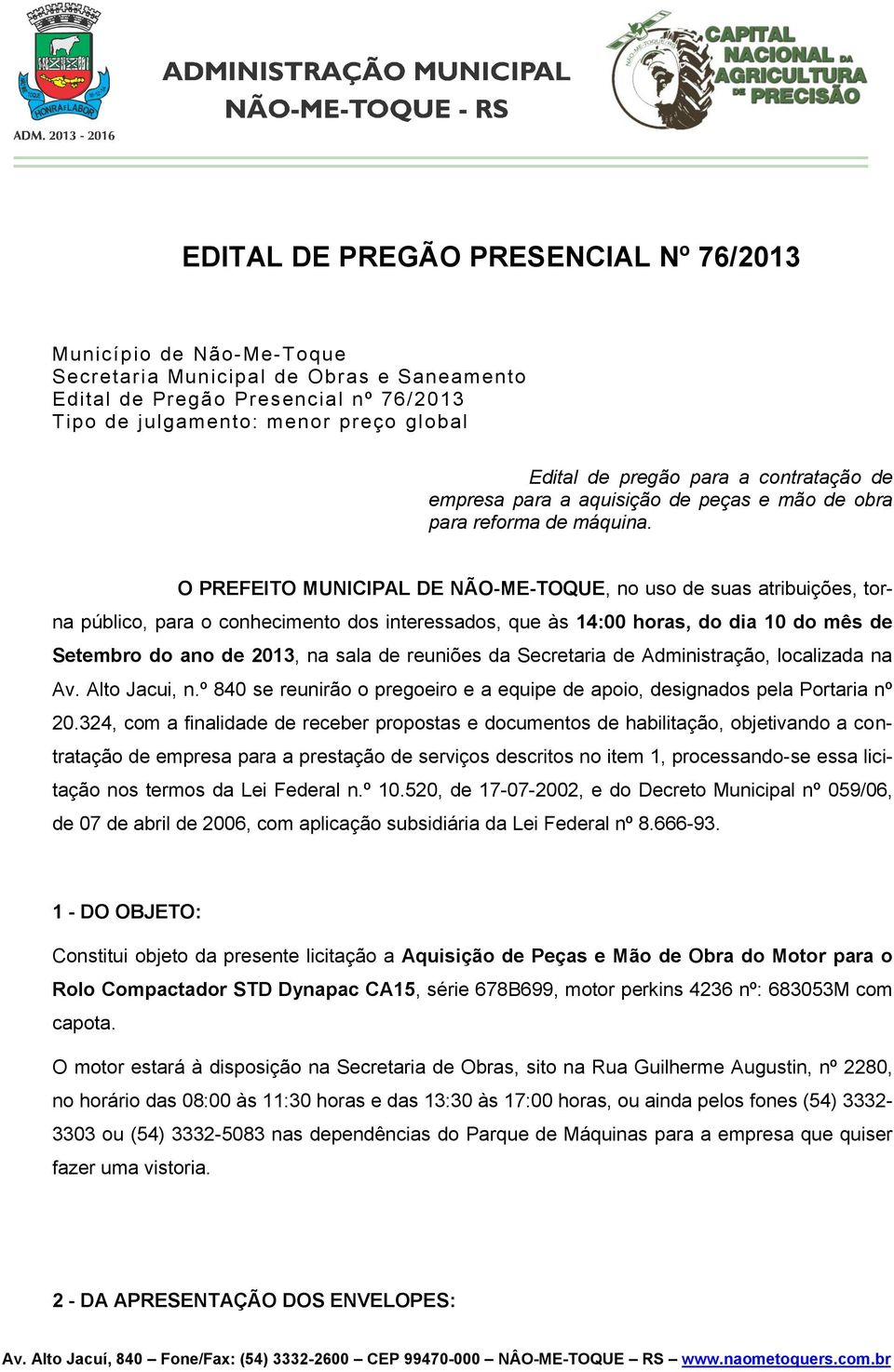 O PREFEITO MUNICIPAL DE NÃO-ME-TOQUE, no uso de suas atribuições, torna público, para o conhecimento dos interessados, que às 14:00 horas, do dia 10 do mês de Setembro do ano de 2013, na sala de