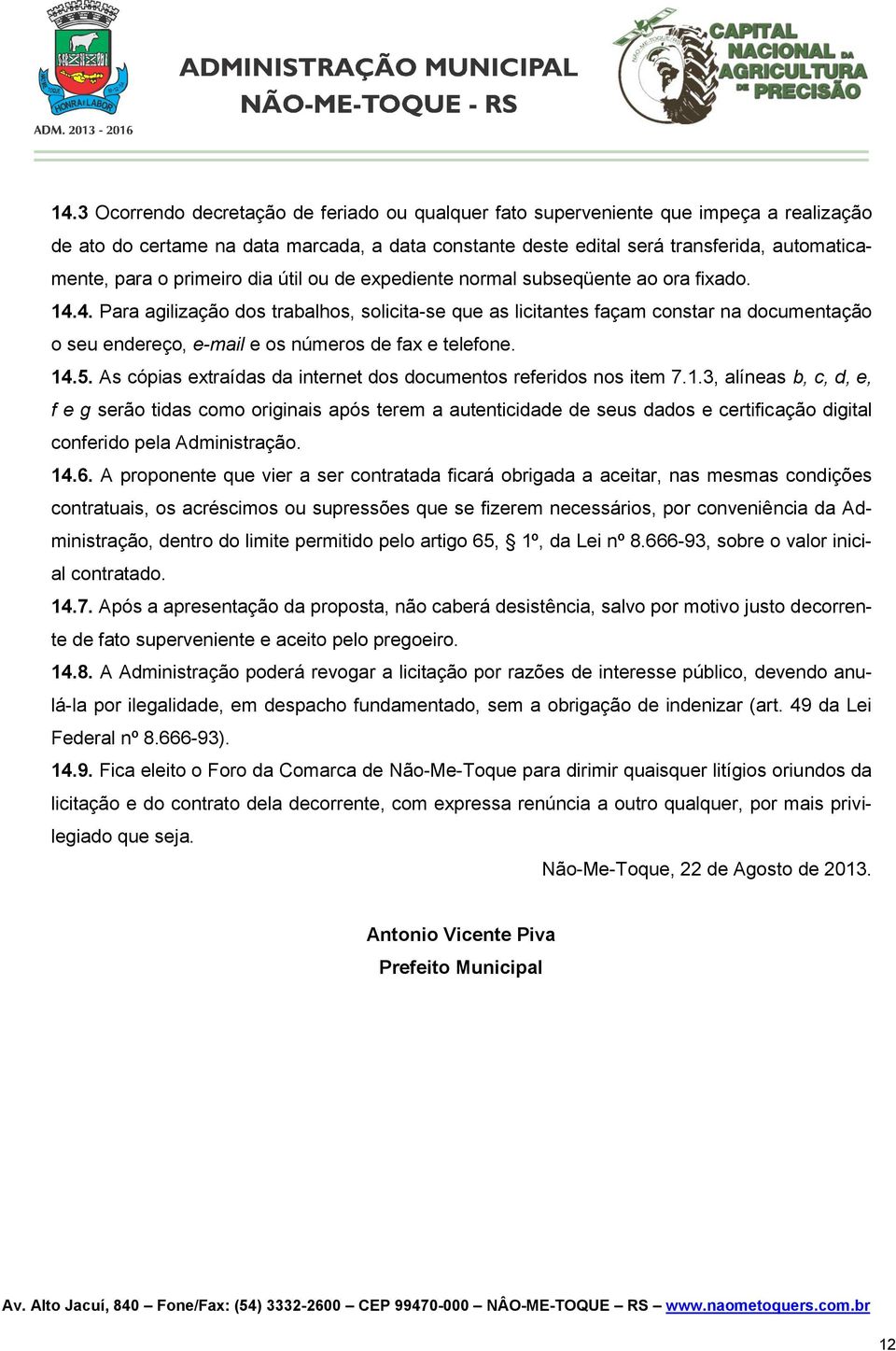 4. Para agilização dos trabalhos, solicita-se que as licitantes façam constar na documentação o seu endereço, e-mail e os números de fax e telefone. 14.5.