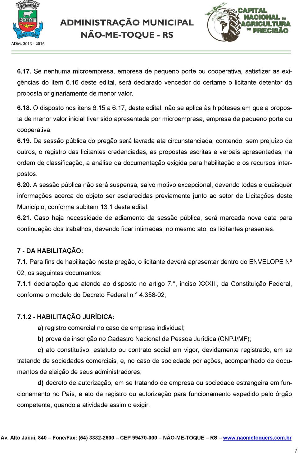 17, deste edital, não se aplica às hipóteses em que a proposta de menor valor inicial tiver sido apresentada por microempresa, empresa de pequeno porte ou cooperativa. 6.19.