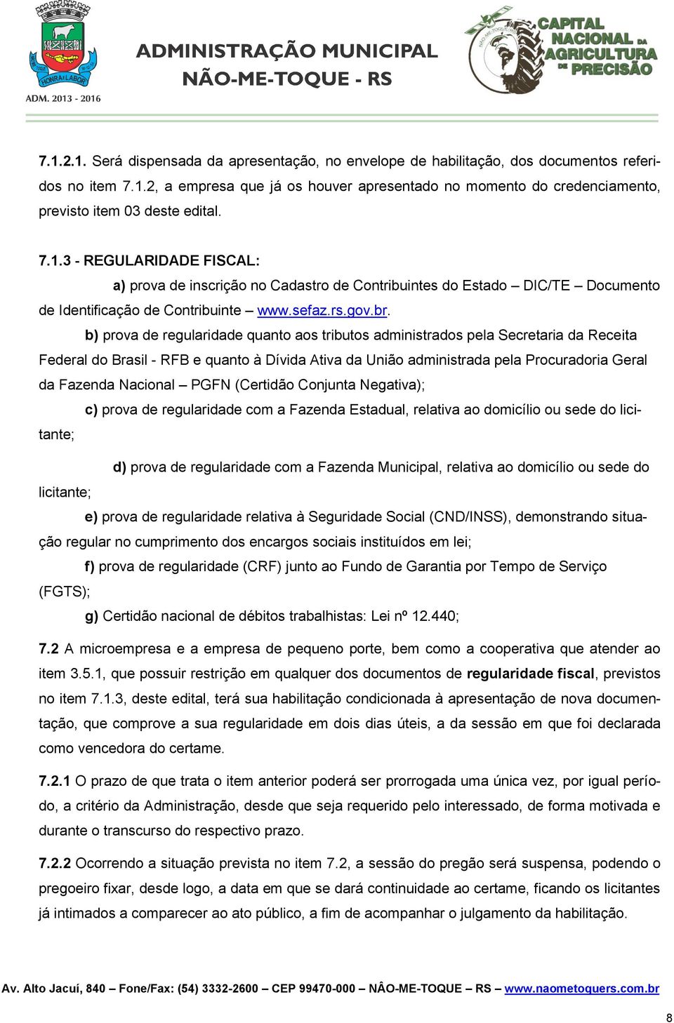 b) prova de regularidade quanto aos tributos administrados pela Secretaria da Receita Federal do Brasil - RFB e quanto à Dívida Ativa da União administrada pela Procuradoria Geral da Fazenda Nacional