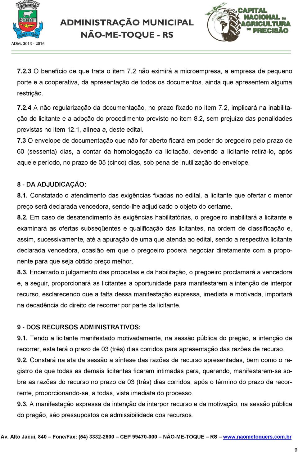 3 O envelope de documentação que não for aberto ficará em poder do pregoeiro pelo prazo de 60 (sessenta) dias, a contar da homologação da licitação, devendo a licitante retirá-lo, após aquele