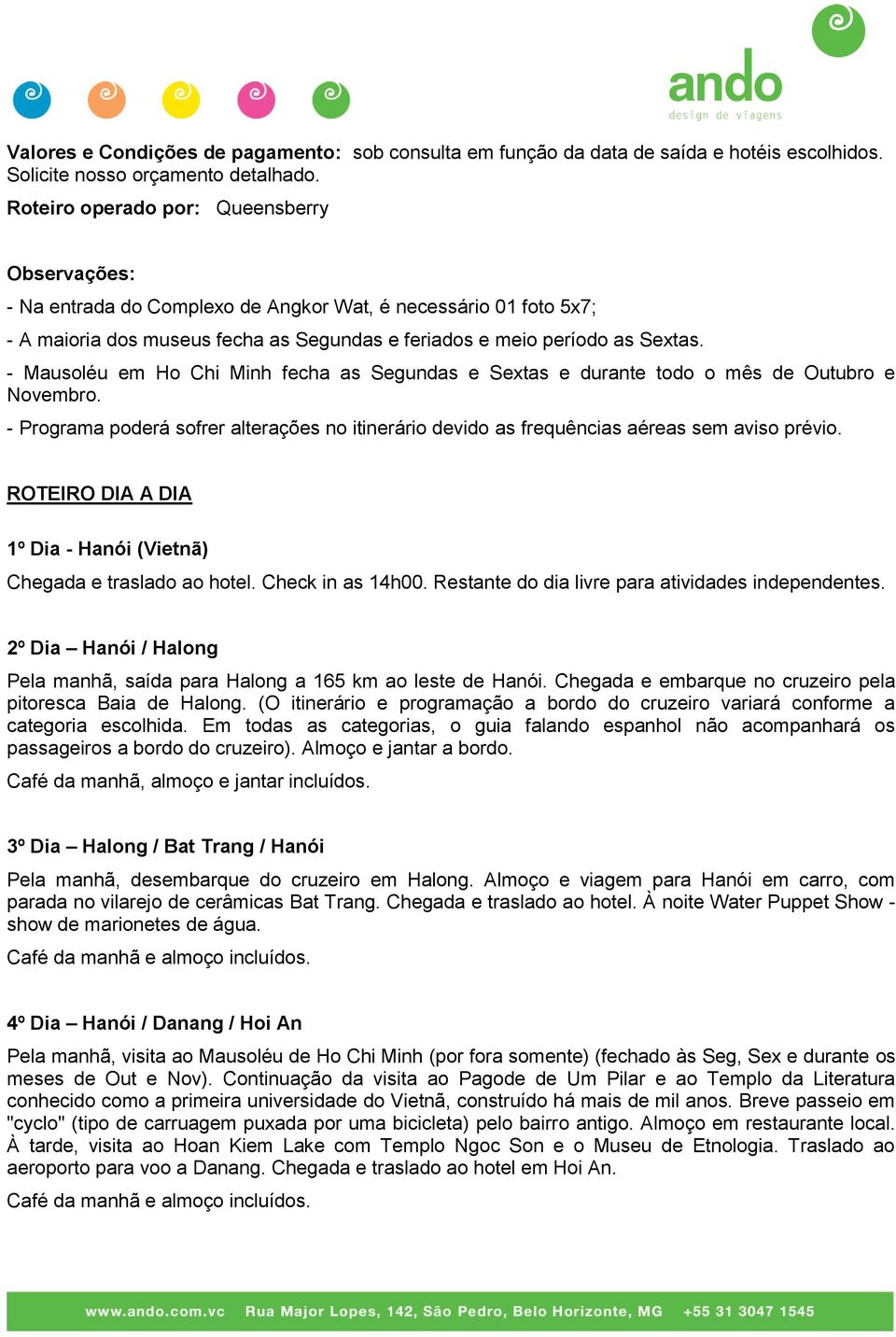 - Mausoléu em Ho Chi Minh fecha as Segundas e Sextas e durante todo o mês de Outubro e Novembro. - Programa poderá sofrer alterações no itinerário devido as frequências aéreas sem aviso prévio.