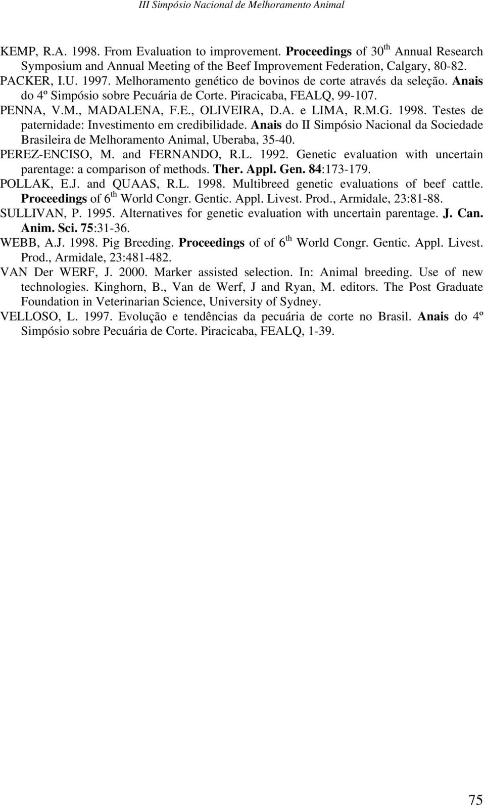 Testes de paternidade: Investimento em credibilidade. Anais do II Simpósio Nacional da Sociedade Brasileira de Melhoramento Animal, Uberaba, 35-40. PEREZ-ENCISO, M. and FERNANDO, R.L. 1992.