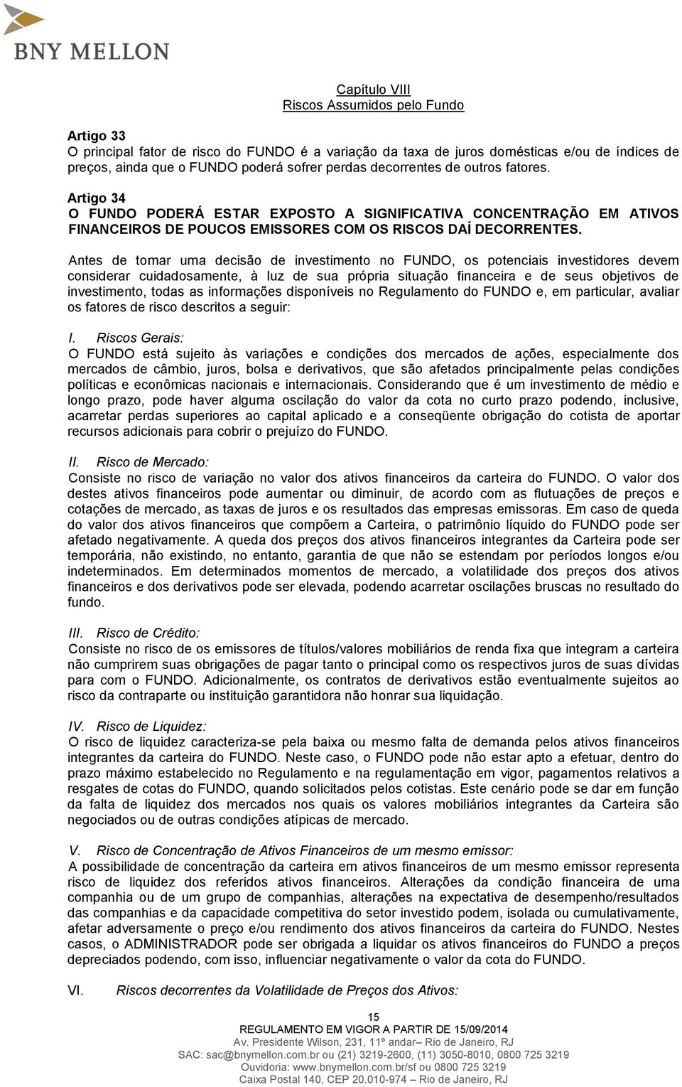 Antes de tomar uma decisão de investimento no FUNDO, os potenciais investidores devem considerar cuidadosamente, à luz de sua própria situação financeira e de seus objetivos de investimento, todas as