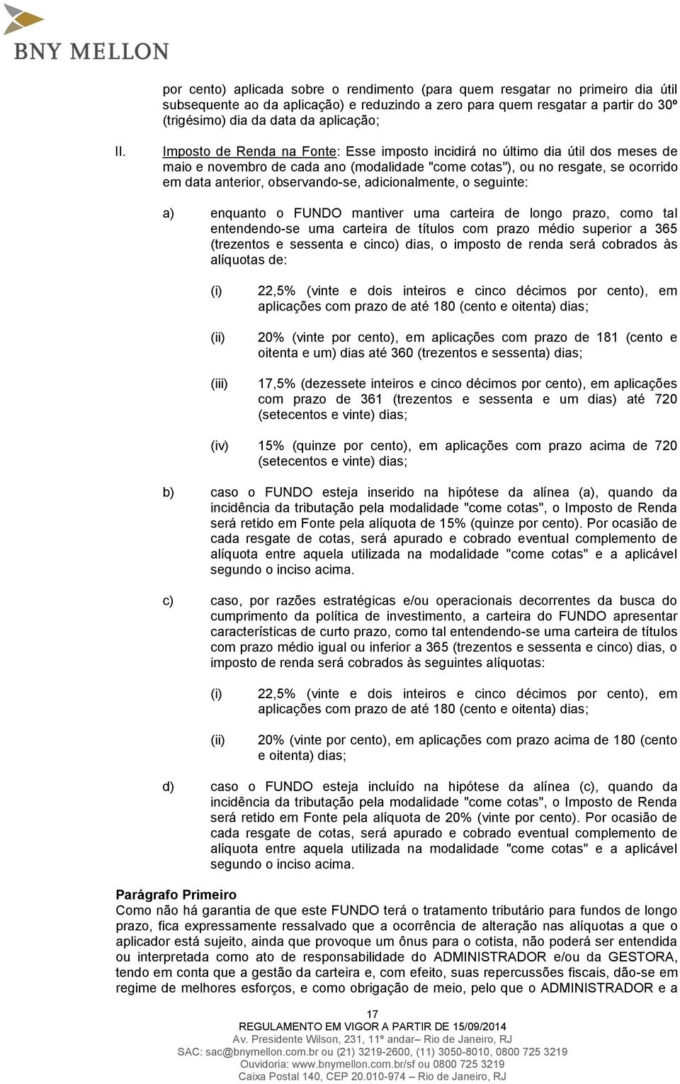 Imposto de Renda na Fonte: Esse imposto incidirá no último dia útil dos meses de maio e novembro de cada ano (modalidade "come cotas"), ou no resgate, se ocorrido em data anterior, observando-se,