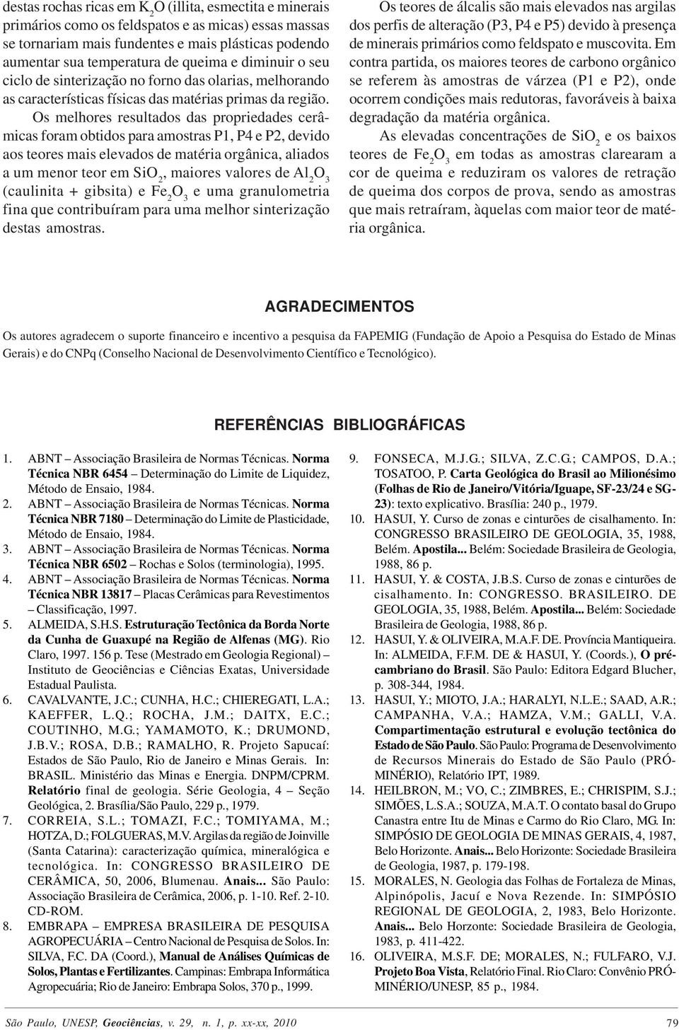 Os melhores resultados das propriedades cerâmicas foram obtidos para amostras P1, P4 e P2, devido aos teores mais elevados de matéria orgânica, aliados a um menor teor em SiO 2, maiores valores de Al