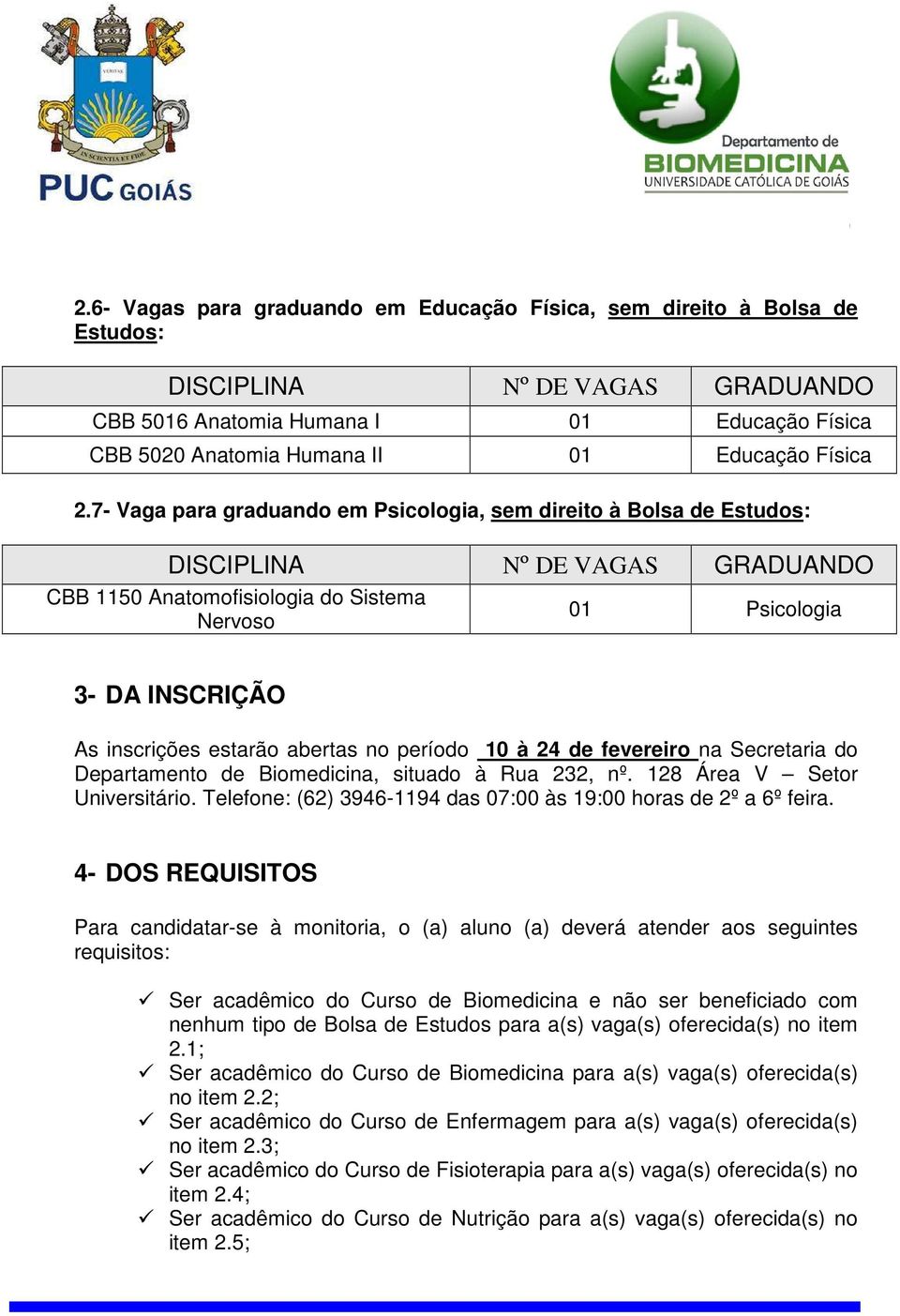 fevereiro na Secretaria do Departamento de Biomedicina, situado à Rua 232, nº. 128 Área V Setor Universitário. Telefone: (62) 3946-1194 das 07:00 às 19:00 horas de 2º a 6º feira.