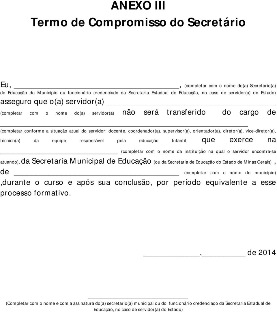 coordenador(a), supervisor(a), orientador(a), diretor(a), vice-diretor(a), técnico(a) da equipe responsável pela educação Infantil, que exerce na (completar com o nome da instituição na qual o