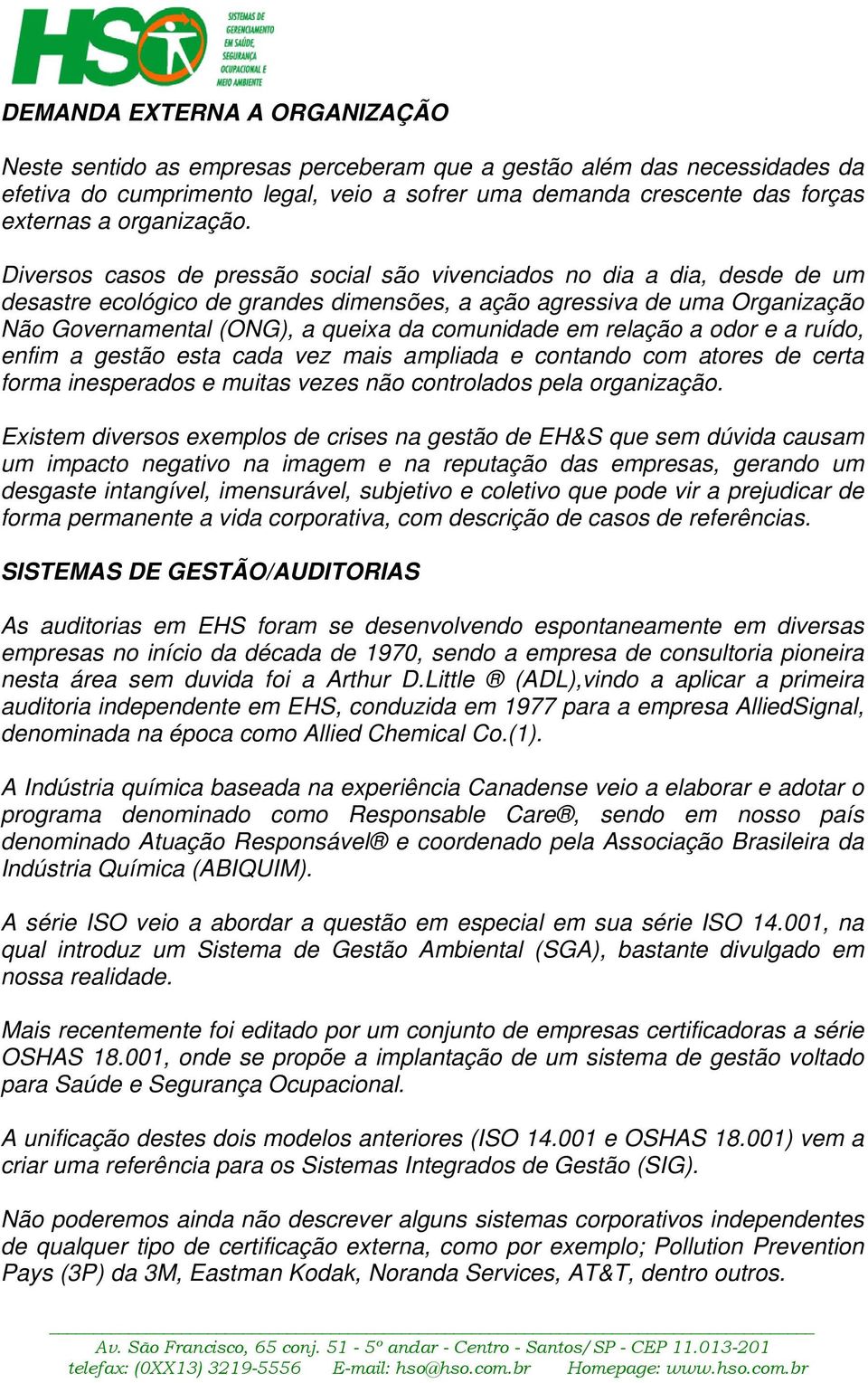 Diversos casos de pressão social são vivenciados no dia a dia, desde de um desastre ecológico de grandes dimensões, a ação agressiva de uma Organização Não Governamental (ONG), a queixa da comunidade