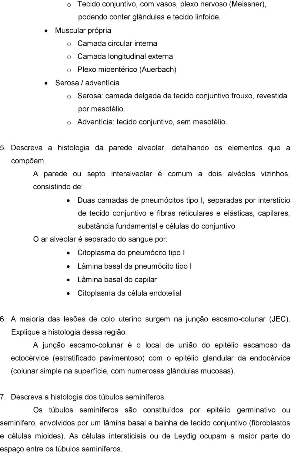 mesotélio. o Adventícia: tecido conjuntivo, sem mesotélio. 5. Descreva a histologia da parede alveolar, detalhando os elementos que a compõem.