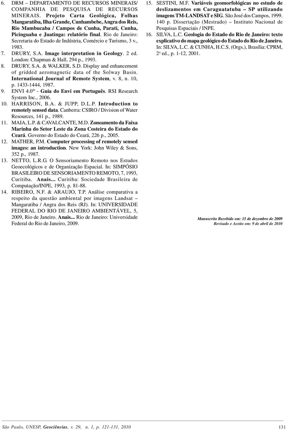 Rio de Janeiro: Secretaria do Estado de Indústria, Comércio e Turismo, 3 v., 1983. 7. DRURY, S.A. Image interpretation in Geology. 2 ed. London: Chapman & Hall, 294 p., 1993. 8. DRURY, S.A. & WALKER, S.