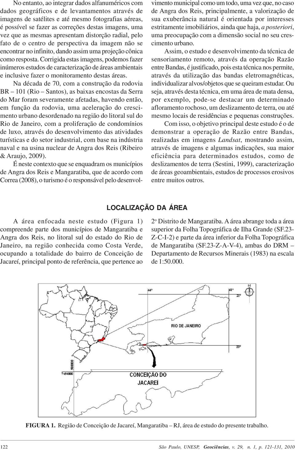 Corrigida estas imagens, podemos fazer inúmeros estudos de caracterização de áreas ambientais e inclusive fazer o monitoramento destas áreas.