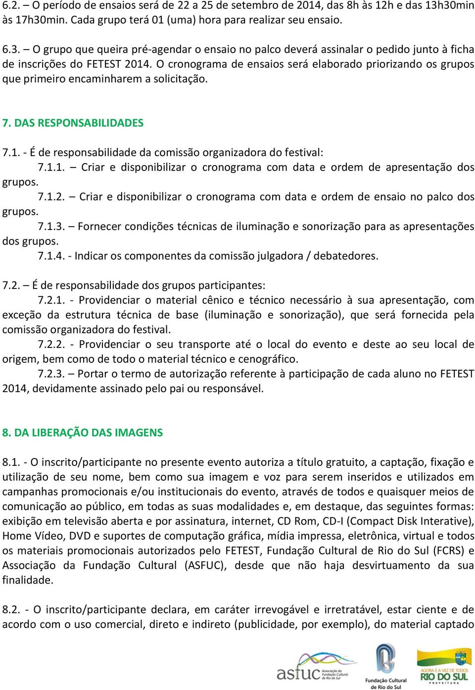 O cronograma de ensaios será elaborado priorizando os grupos que primeiro encaminharem a solicitação. 7. DAS RESPONSABILIDADES 7.1.