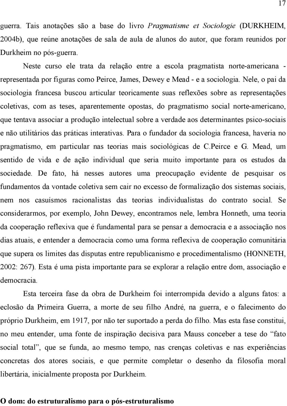 Nele, o pai da sociologia francesa buscou articular teoricamente suas reflexões sobre as representações coletivas, com as teses, aparentemente opostas, do pragmatismo social norte-americano, que