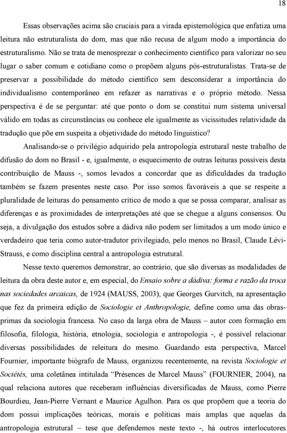 Trata-se de preservar a possibilidade do método científico sem desconsiderar a importância do individualismo contemporâneo em refazer as narrativas e o próprio método.