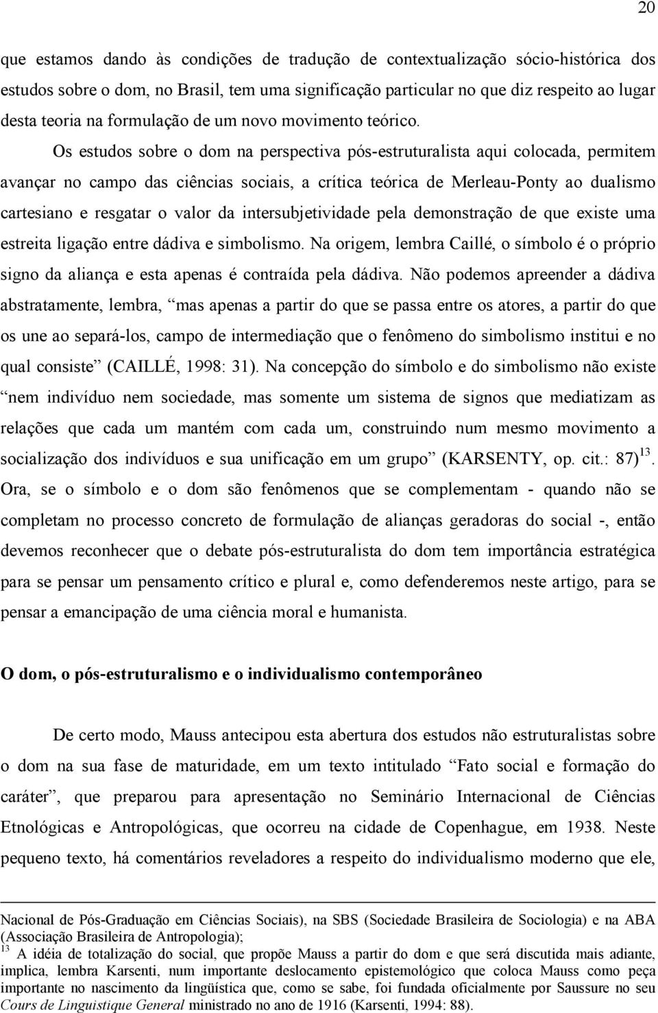 Os estudos sobre o dom na perspectiva pós-estruturalista aqui colocada, permitem avançar no campo das ciências sociais, a crítica teórica de Merleau-Ponty ao dualismo cartesiano e resgatar o valor da