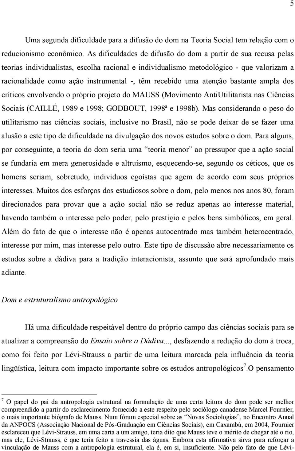 recebido uma atenção bastante ampla dos críticos envolvendo o próprio projeto do MAUSS (Movimento AntiUtilitarista nas Ciências Sociais (CAILLÉ, 1989 e 1998; GODBOUT, 1998ª e 1998b).