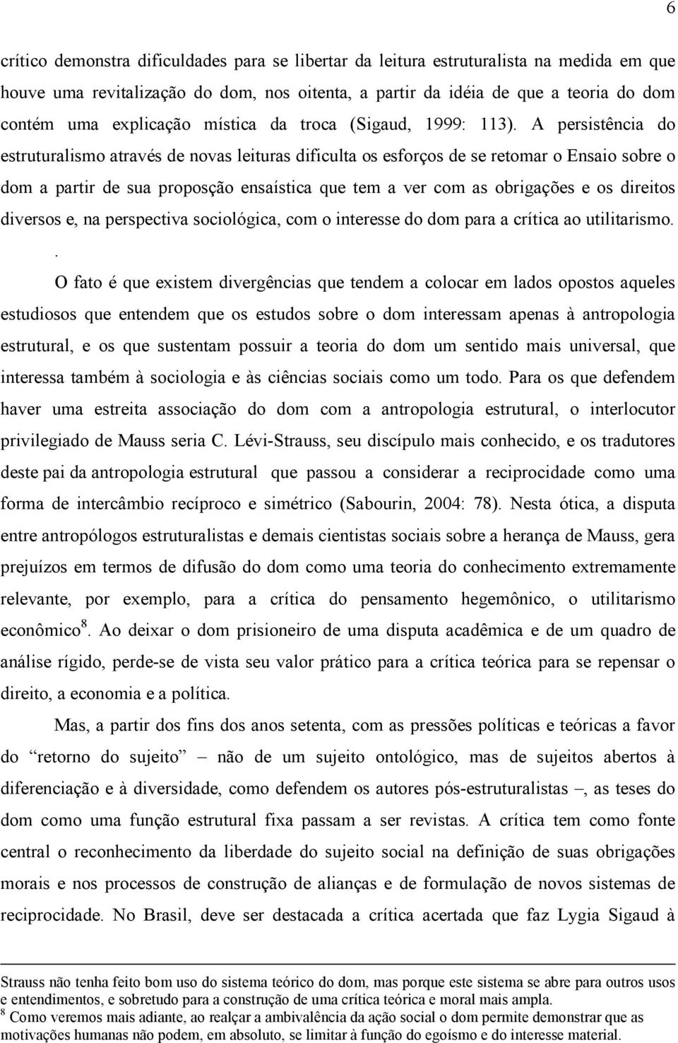 A persistência do estruturalismo através de novas leituras dificulta os esforços de se retomar o Ensaio sobre o dom a partir de sua proposção ensaística que tem a ver com as obrigações e os direitos