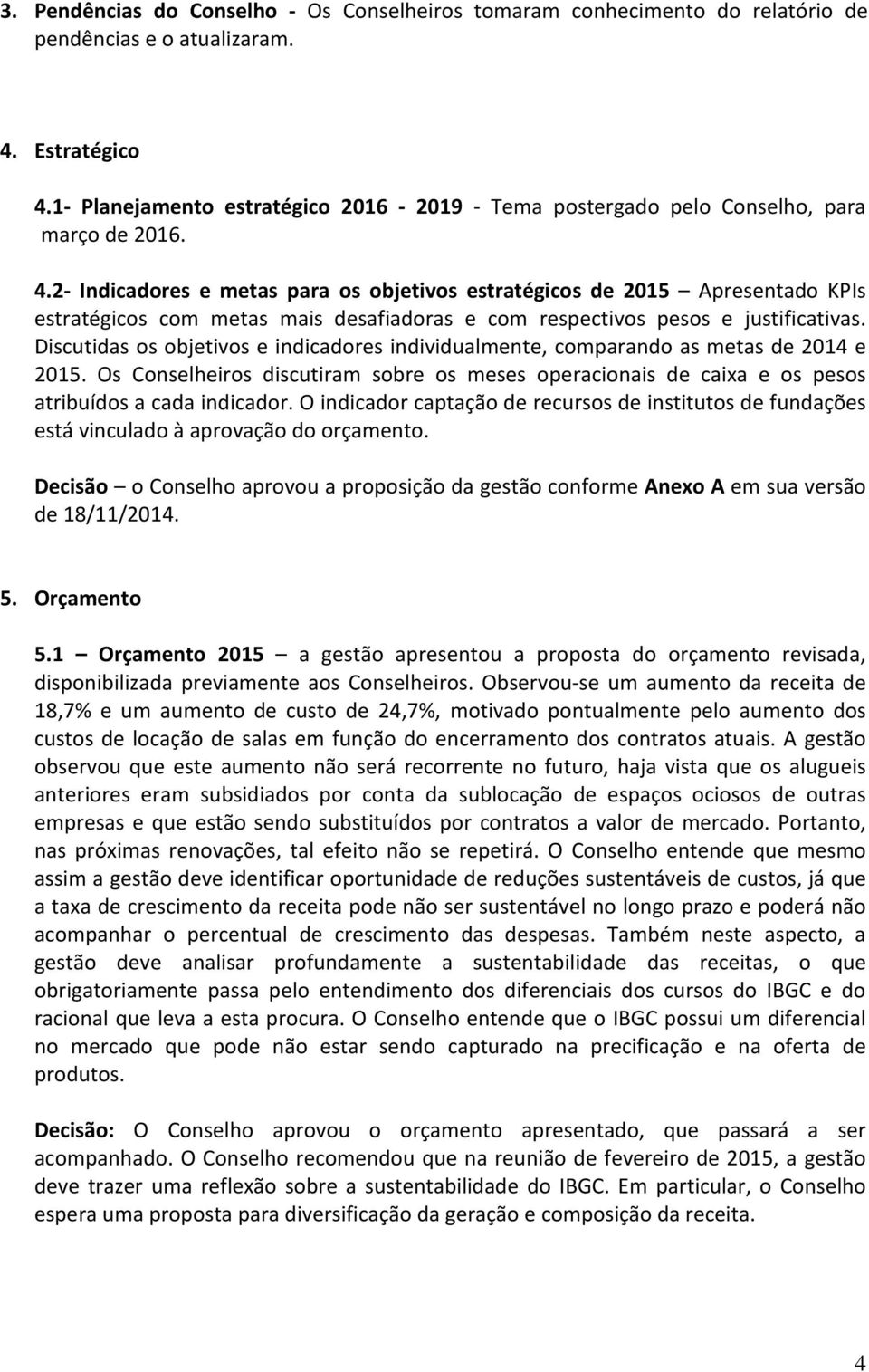 2- Indicadores e metas para os objetivos estratégicos de 2015 Apresentado KPIs estratégicos com metas mais desafiadoras e com respectivos pesos e justificativas.