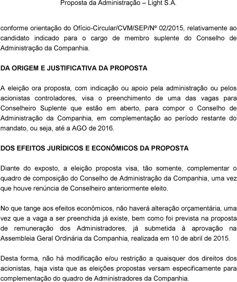 Suplente que estão em aberto, para compor o Conselho de Administração da Companhia, em complementação ao período restante do mandato, ou seja, até a AGO de 2016.