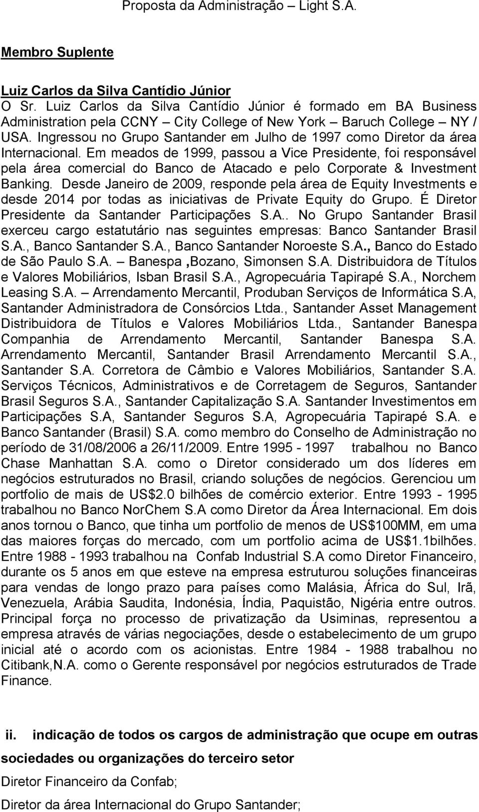 Em meados de 1999, passou a Vice Presidente, foi responsável pela área comercial do Banco de Atacado e pelo Corporate & Investment Banking.