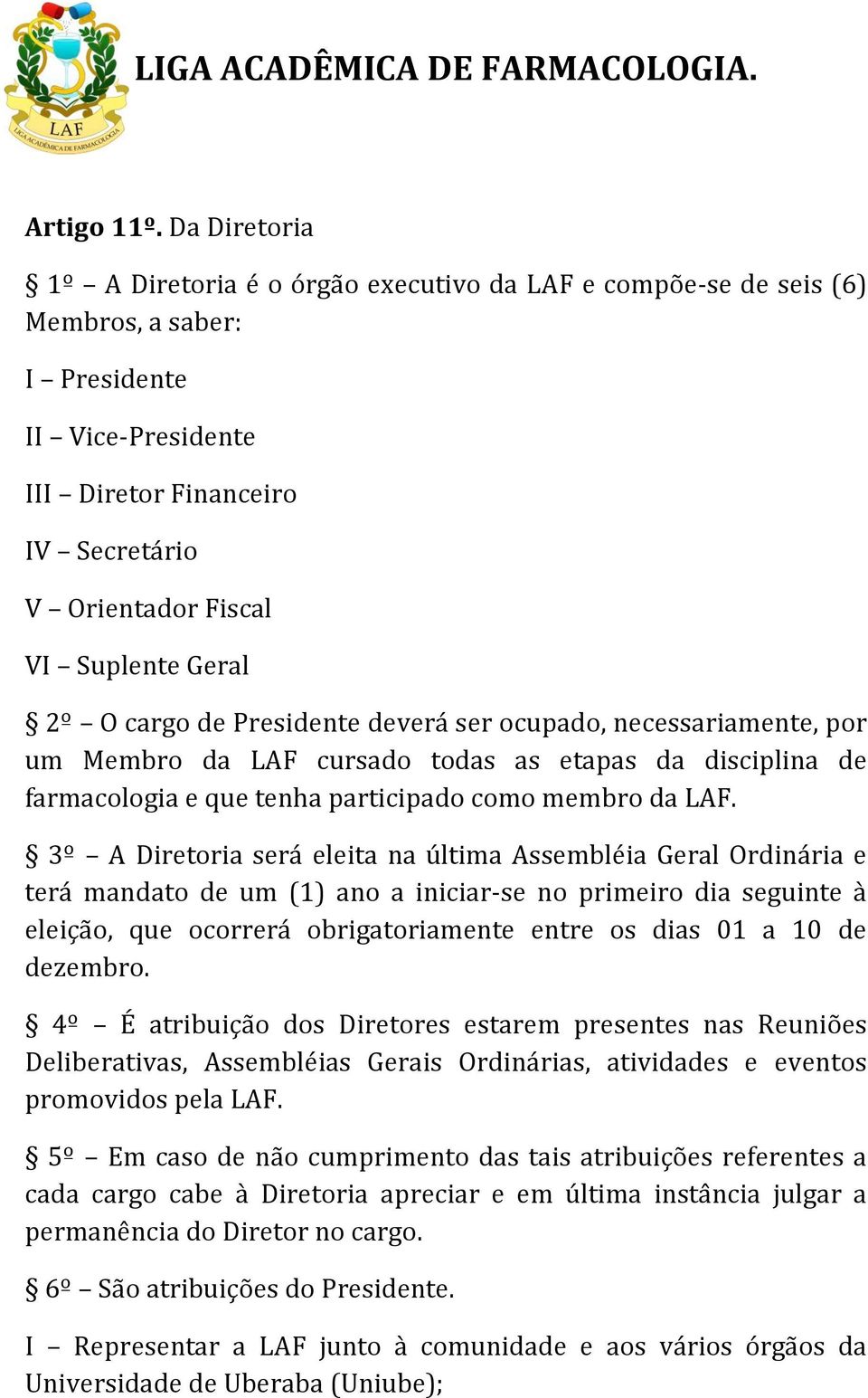 Geral 2º O cargo de Presidente deverá ser ocupado, necessariamente, por um Membro da LAF cursado todas as etapas da disciplina de farmacologia e que tenha participado como membro da LAF.