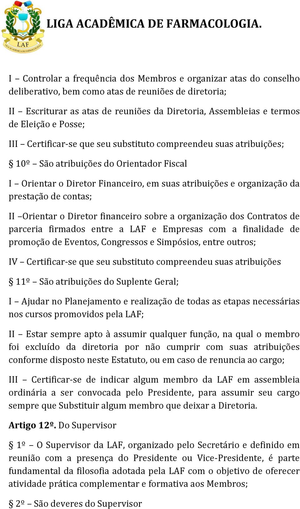 contas; II Orientar o Diretor financeiro sobre a organização dos Contratos de parceria firmados entre a LAF e Empresas com a finalidade de promoção de Eventos, Congressos e Simpósios, entre outros;