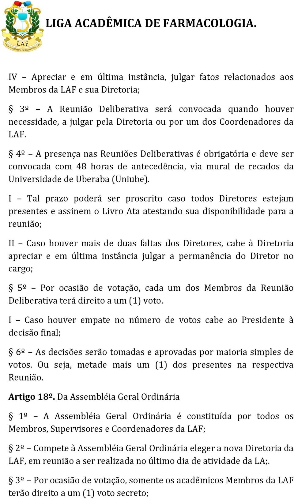 I Tal prazo poderá ser proscrito caso todos Diretores estejam presentes e assinem o Livro Ata atestando sua disponibilidade para a reunião; II Caso houver mais de duas faltas dos Diretores, cabe à