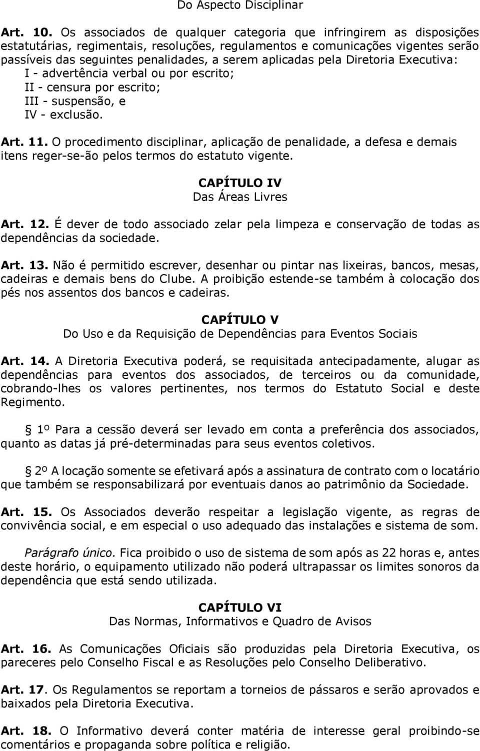 aplicadas pela Diretoria Executiva: I - advertência verbal ou por escrito; II - censura por escrito; III - suspensão, e IV - exclusão. Art. 11.