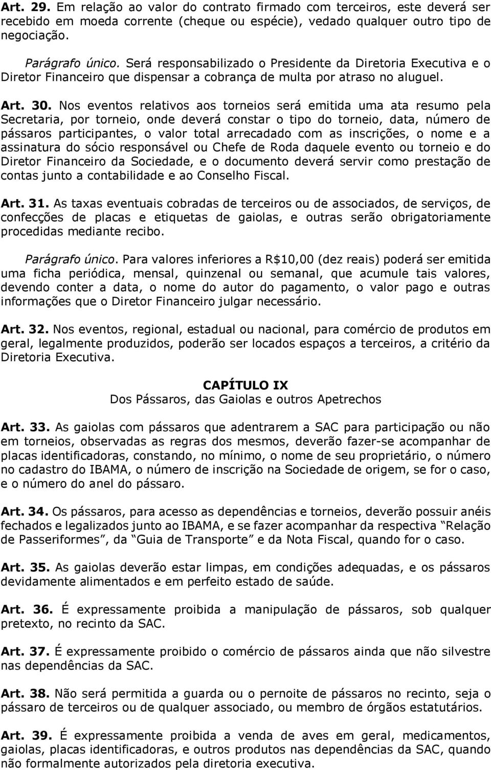 Nos eventos relativos aos torneios será emitida uma ata resumo pela Secretaria, por torneio, onde deverá constar o tipo do torneio, data, número de pássaros participantes, o valor total arrecadado