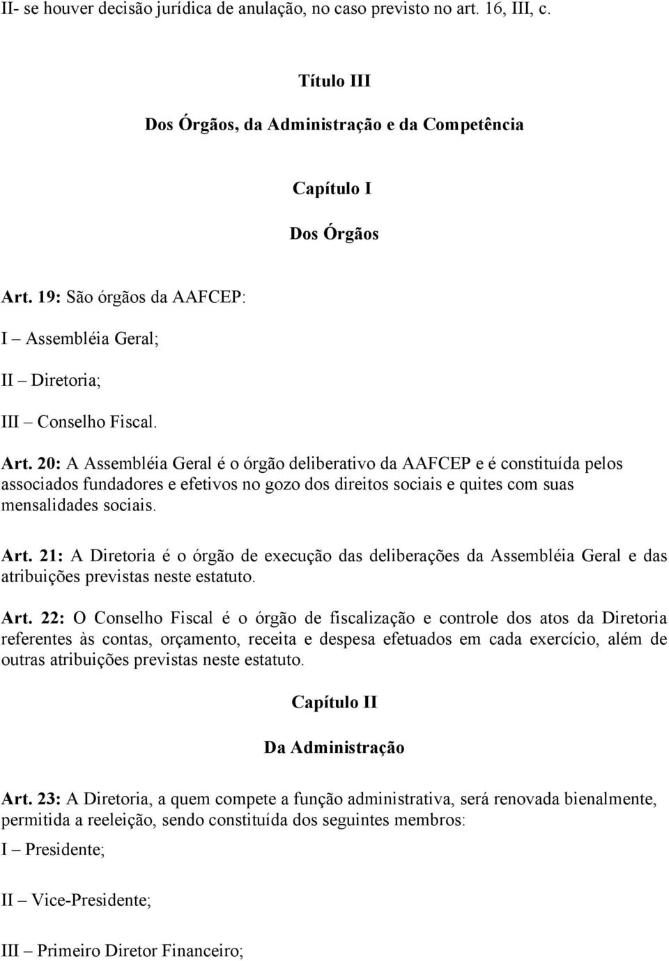 20: A Assembléia Geral é o órgão deliberativo da AAFCEP e é constituída pelos associados fundadores e efetivos no gozo dos direitos sociais e quites com suas mensalidades sociais. Art.