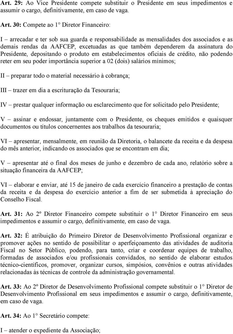 do Presidente, depositando o produto em estabelecimentos oficiais de crédito, não podendo reter em seu poder importância superior a 02 (dois) salários mínimos; II preparar todo o material necessário