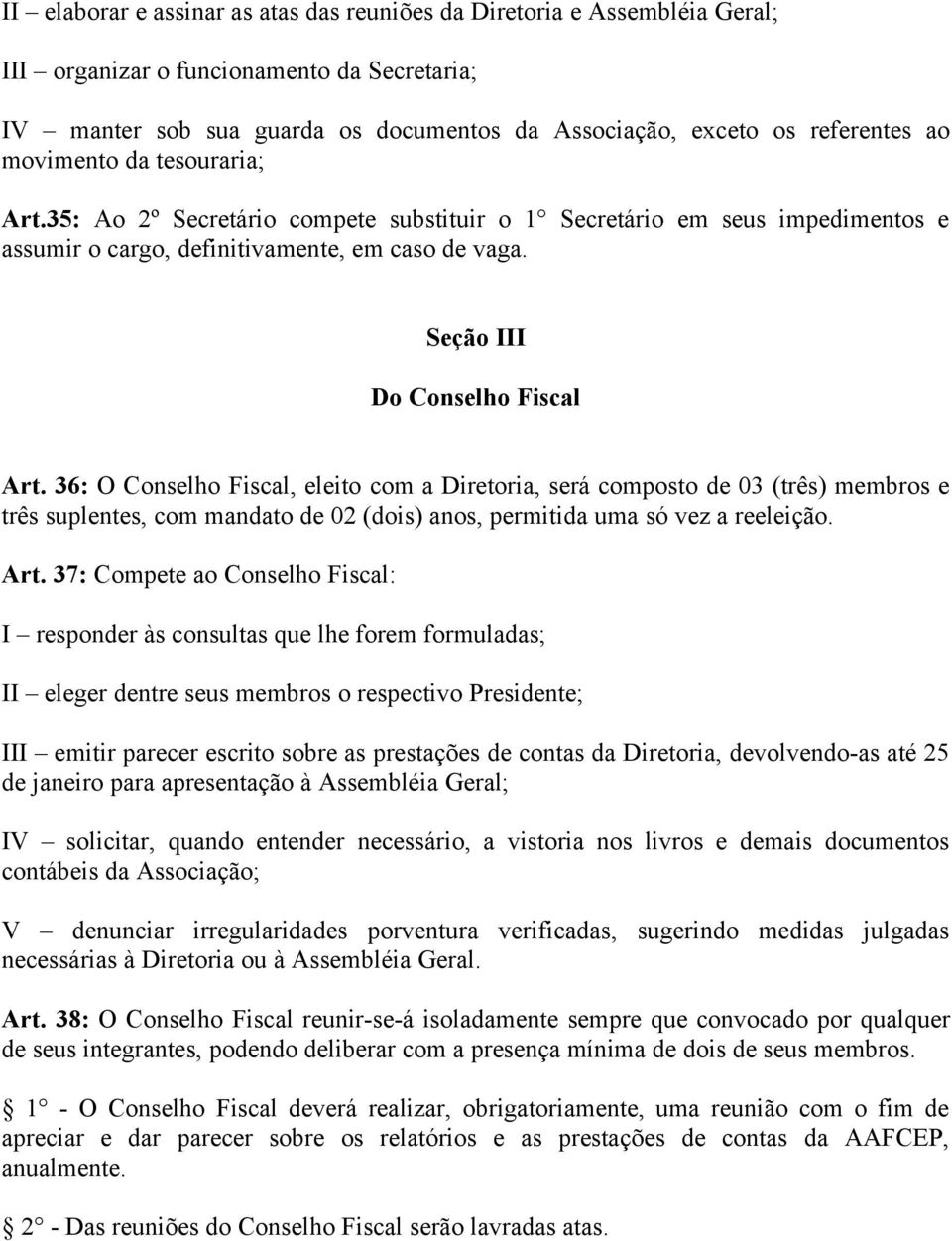 36: O Conselho Fiscal, eleito com a Diretoria, será composto de 03 (três) membros e três suplentes, com mandato de 02 (dois) anos, permitida uma só vez a reeleição. Art.