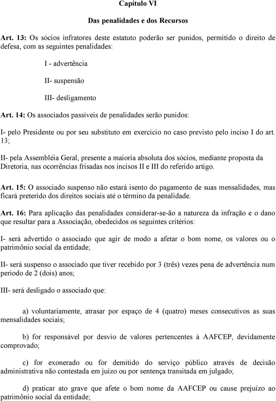 14: Os associados passíveis de penalidades serão punidos: I- pelo Presidente ou por seu substituto em exercício no caso previsto pelo inciso I do art.