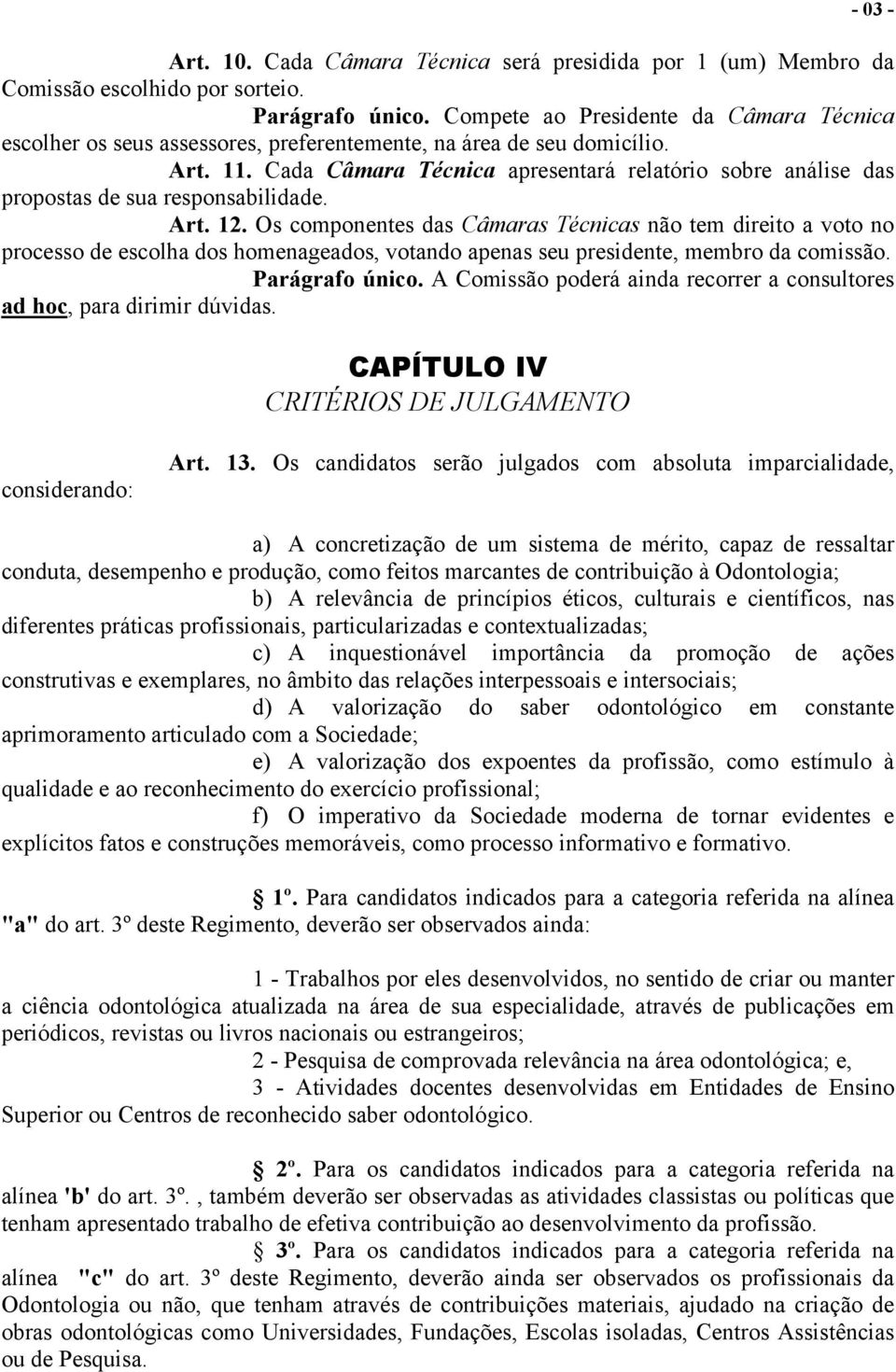 Cada Câmara Técnica apresentará relatório sobre análise das propostas de sua responsabilidade. Art. 12.