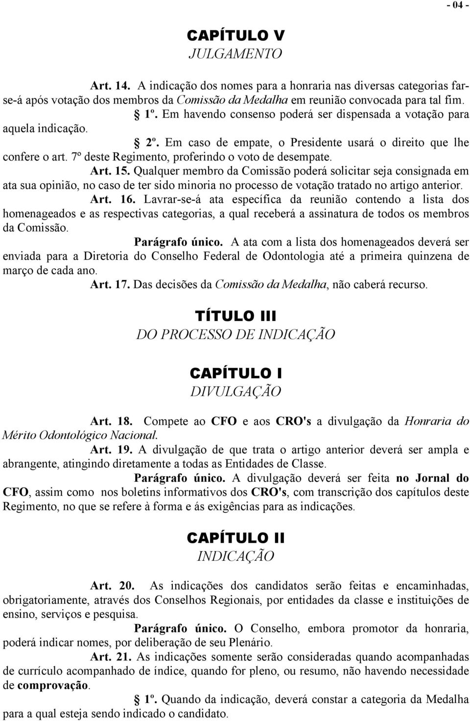 7º deste Regimento, proferindo o voto de desempate. Art. 15.