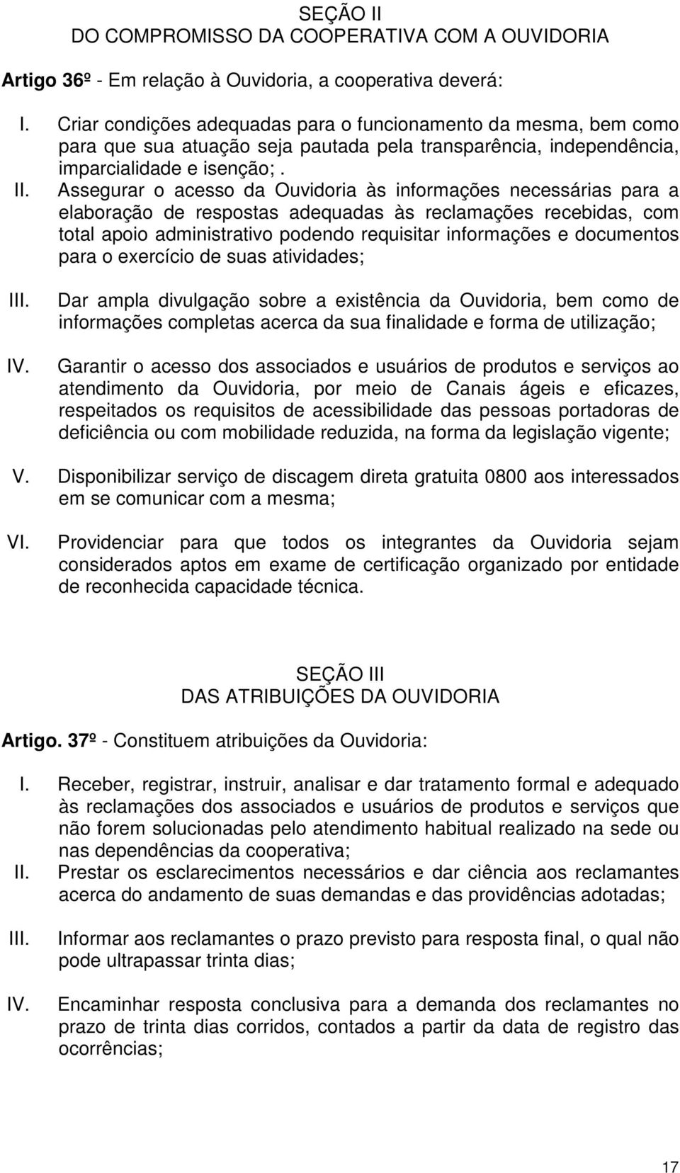 Assegurar o acesso da Ouvidoria às informações necessárias para a elaboração de respostas adequadas às reclamações recebidas, com total apoio administrativo podendo requisitar informações e