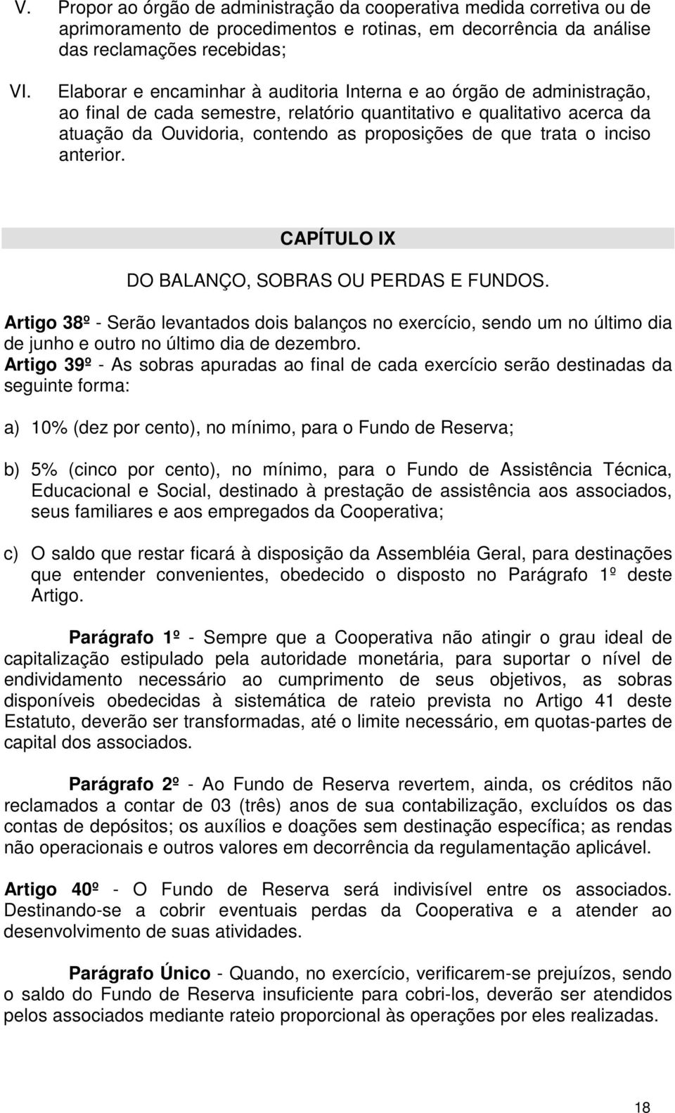 trata o inciso anterior. CAPÍTULO IX DO BALANÇO, SOBRAS OU PERDAS E FUNDOS. Artigo 38º - Serão levantados dois balanços no exercício, sendo um no último dia de junho e outro no último dia de dezembro.