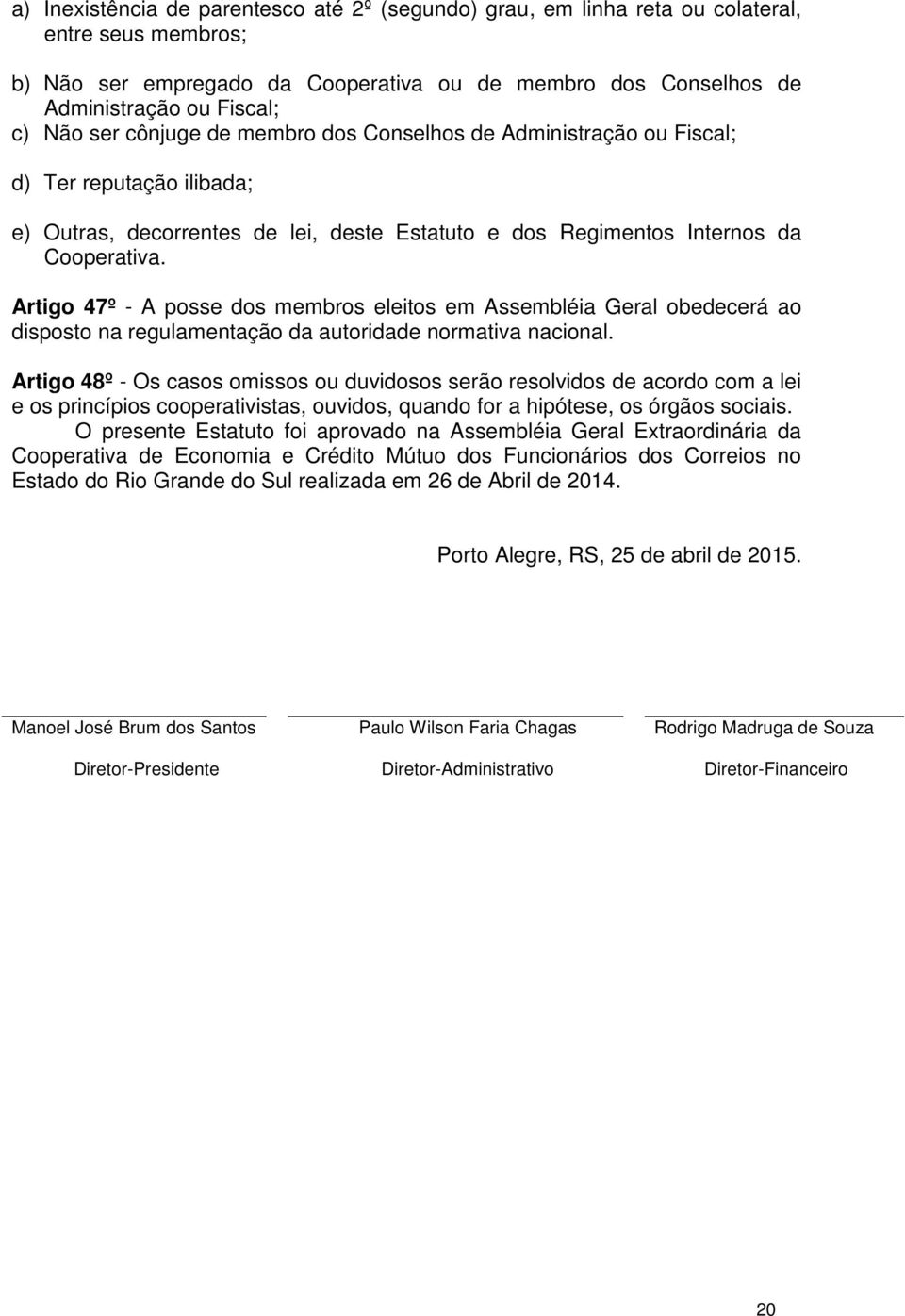 Artigo 47º - A posse dos membros eleitos em Assembléia Geral obedecerá ao disposto na regulamentação da autoridade normativa nacional.