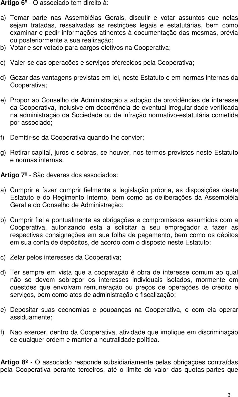 oferecidos pela Cooperativa; d) Gozar das vantagens previstas em lei, neste Estatuto e em normas internas da Cooperativa; e) Propor ao Conselho de Administração a adoção de providências de interesse