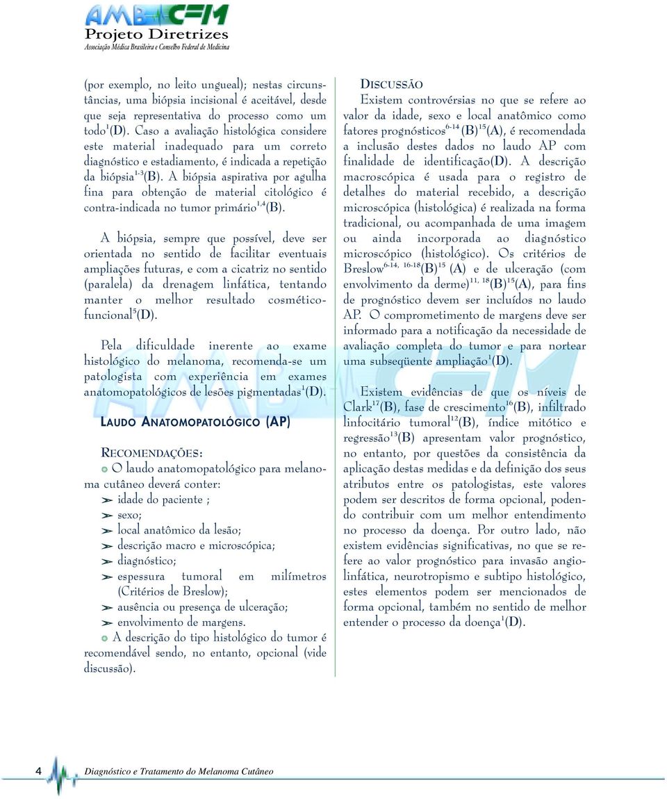 A biópsia aspirativa por agulha fina para obtenção de material citológico é contra-indicada no tumor primário 1,4 (B).