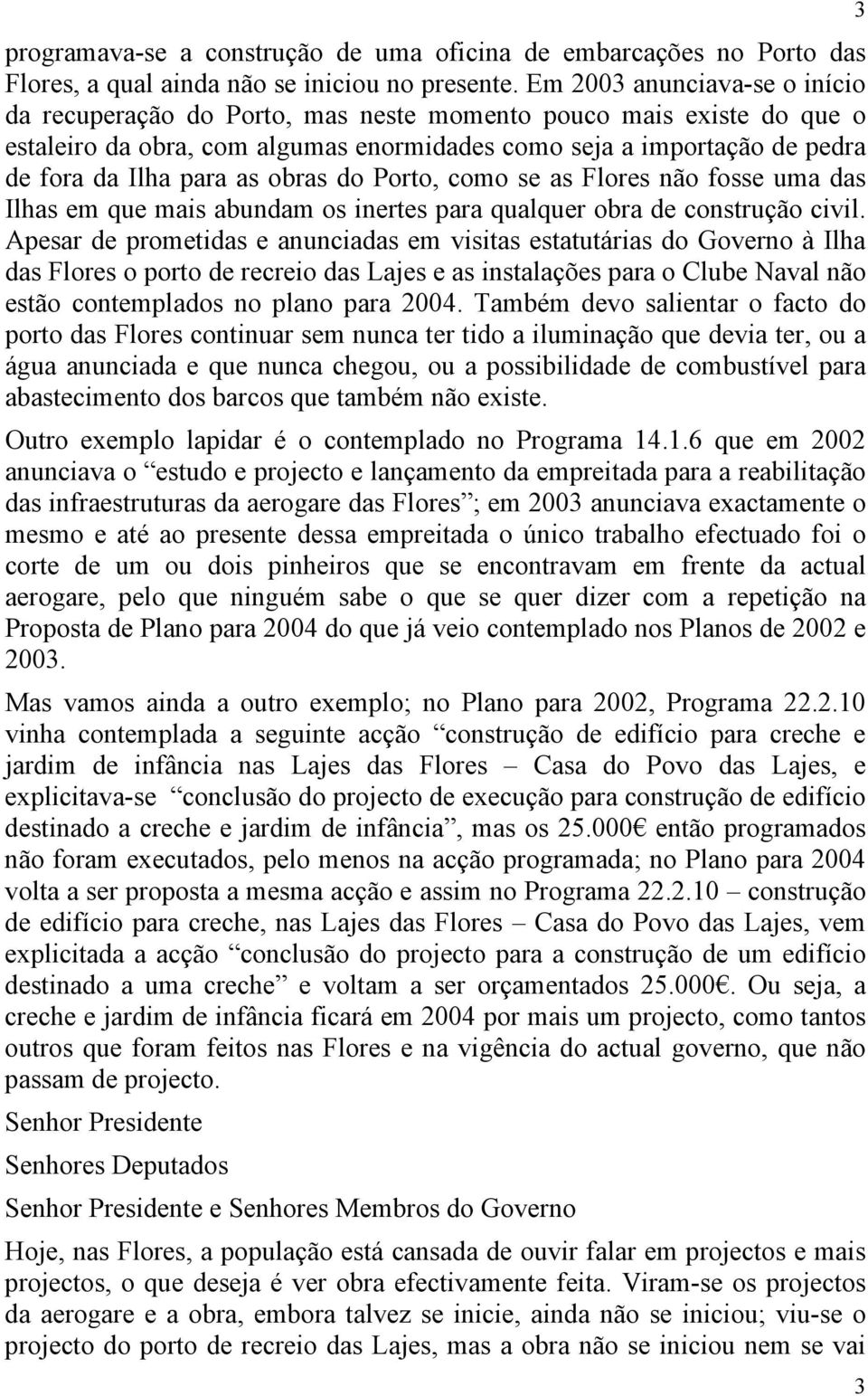 obras do Porto, como se as Flores não fosse uma das Ilhas em que mais abundam os inertes para qualquer obra de construção civil.