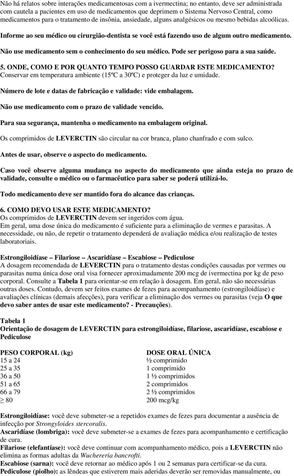 Não use medicamento sem o conhecimento do seu médico. Pode ser perigoso para a sua saúde. 5. ONDE, COMO E POR QUANTO TEMPO POSSO GUARDAR ESTE MEDICAMENTO?