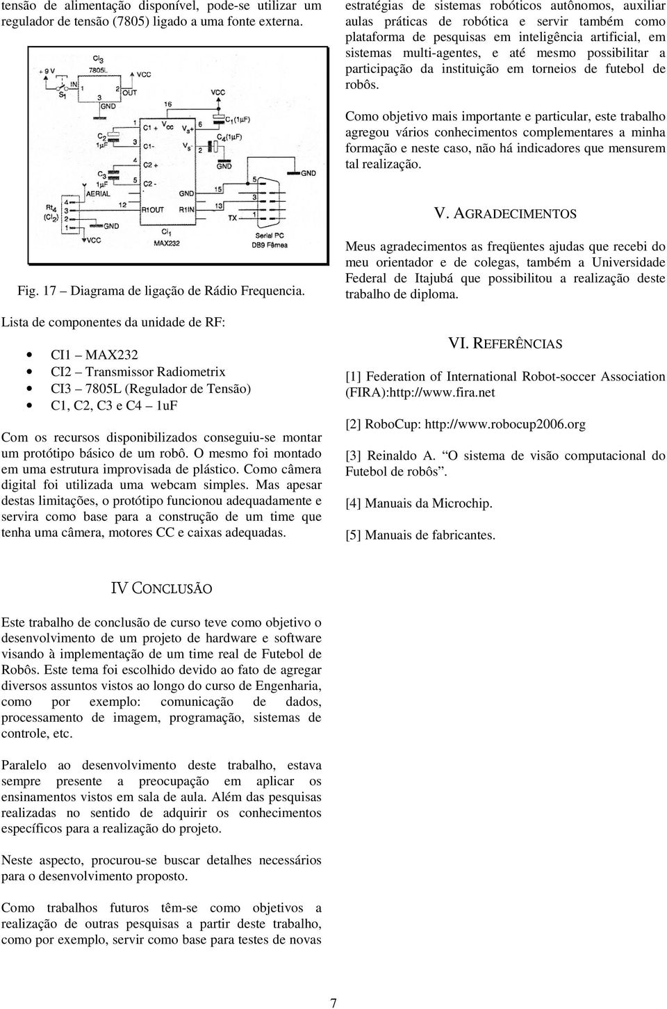 possibilitar a participação da instituição em torneios de futebol de robôs.