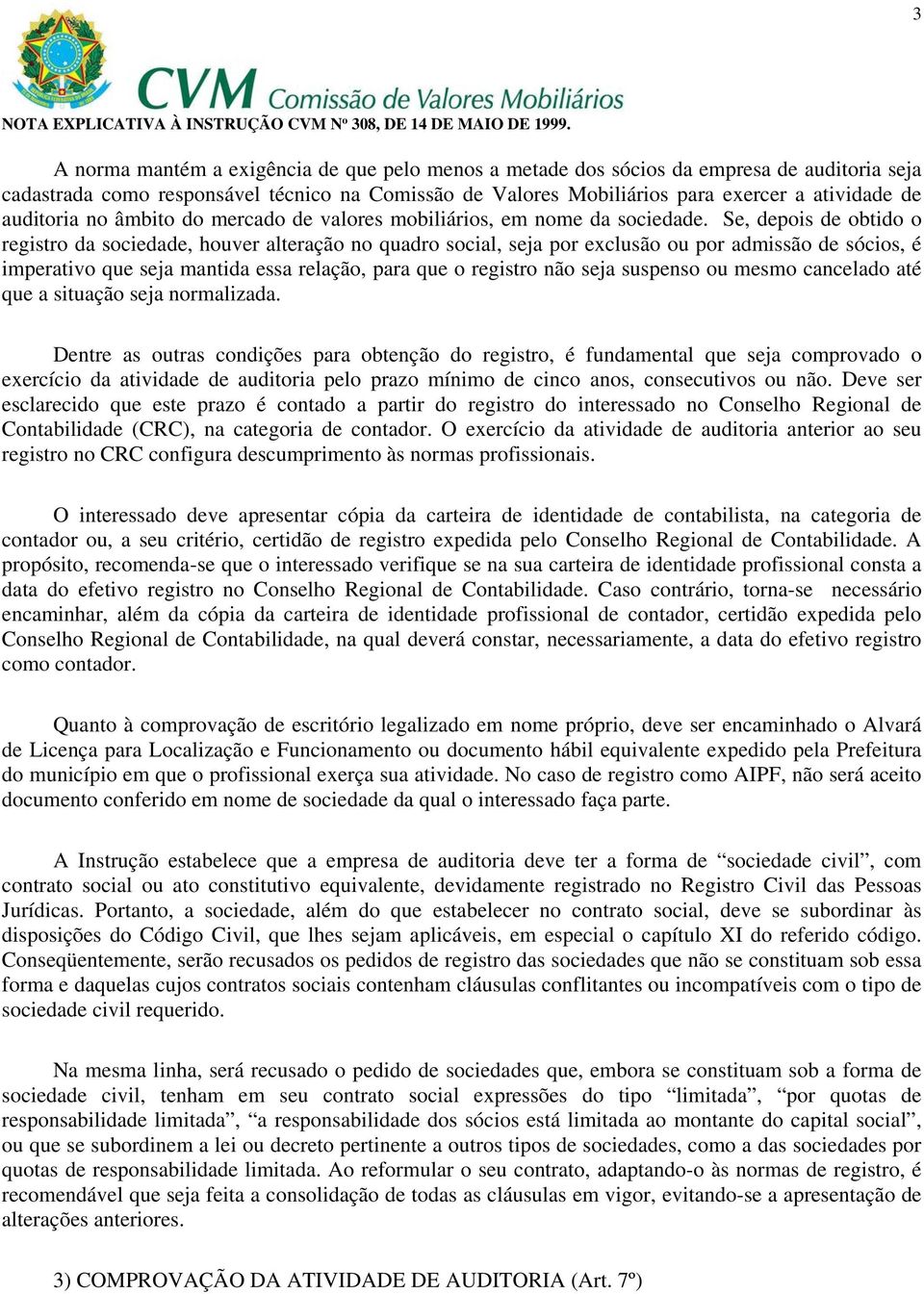 Se, depois de obtido o registro da sociedade, houver alteração no quadro social, seja por exclusão ou por admissão de sócios, é imperativo que seja mantida essa relação, para que o registro não seja