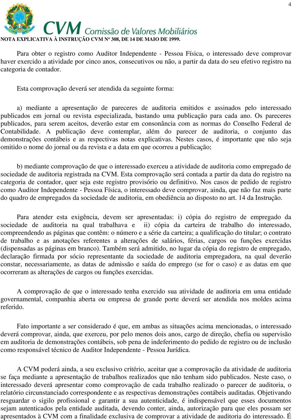 Esta comprovação deverá ser atendida da seguinte forma: a) mediante a apresentação de pareceres de auditoria emitidos e assinados pelo interessado publicados em jornal ou revista especializada,