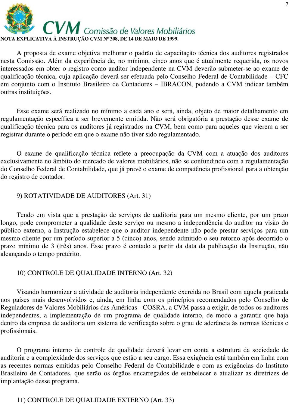 técnica, cuja aplicação deverá ser efetuada pelo Conselho Federal de Contabilidade CFC em conjunto com o Instituto Brasileiro de Contadores IBRACON, podendo a CVM indicar também outras instituições.